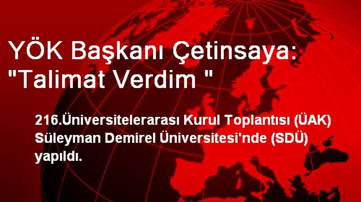 YÖK Başkanı Çetinsaya: "Talimat Verdim "