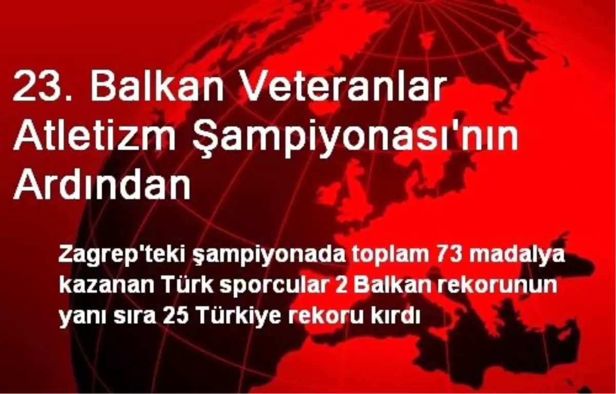 23. Balkan Veteranlar Atletizm Şampiyonası\'nın Ardından