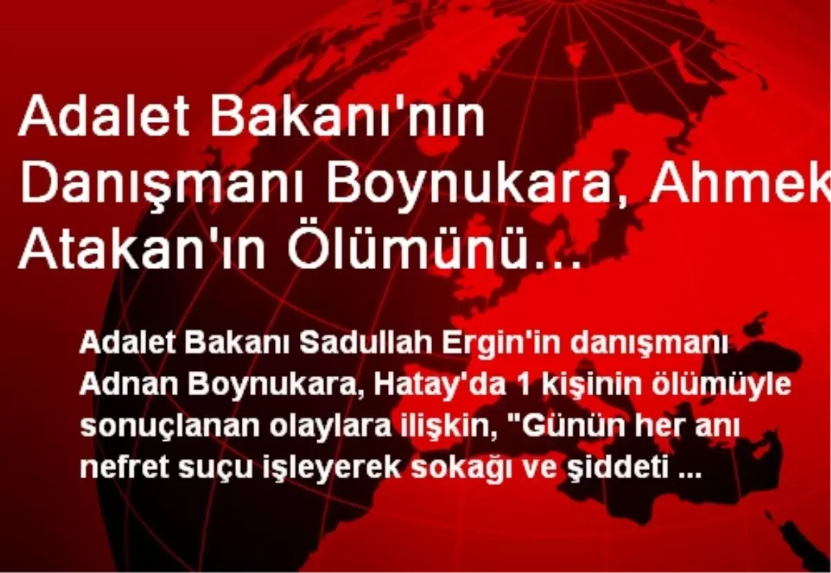 Adalet Bakanı\'nın Danışmanı Boynukara, Ahmek Atakan\'ın Ölümünü Değerlendirdi Açıklaması