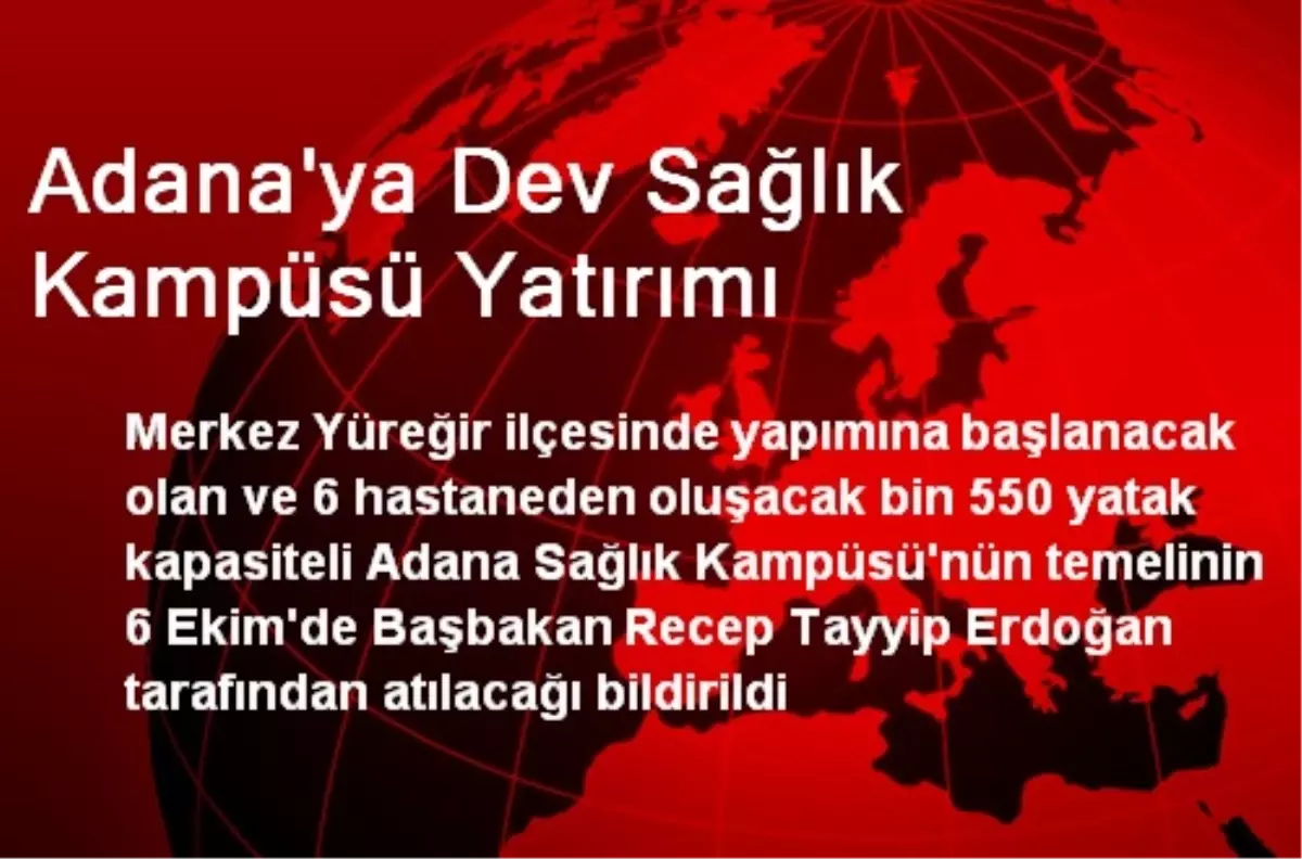 Adana\'ya Dev Sağlık Kampüsü Yatırımı