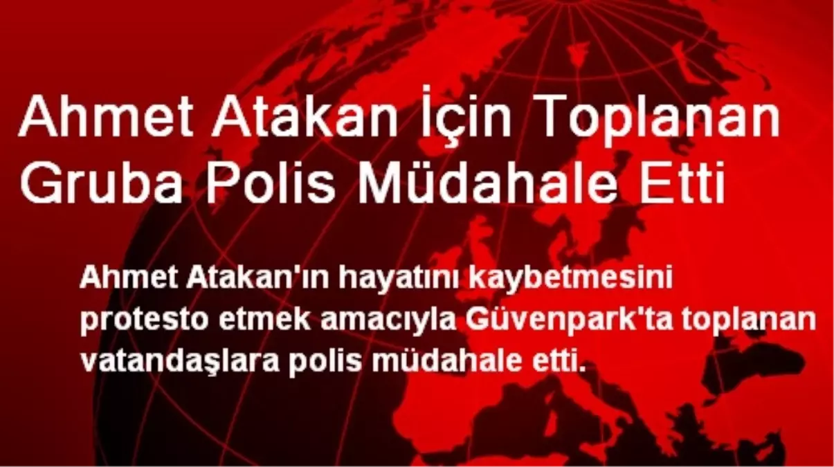 Ahmet Atakan İçin Toplanan Gruba Polis Müdahale Etti