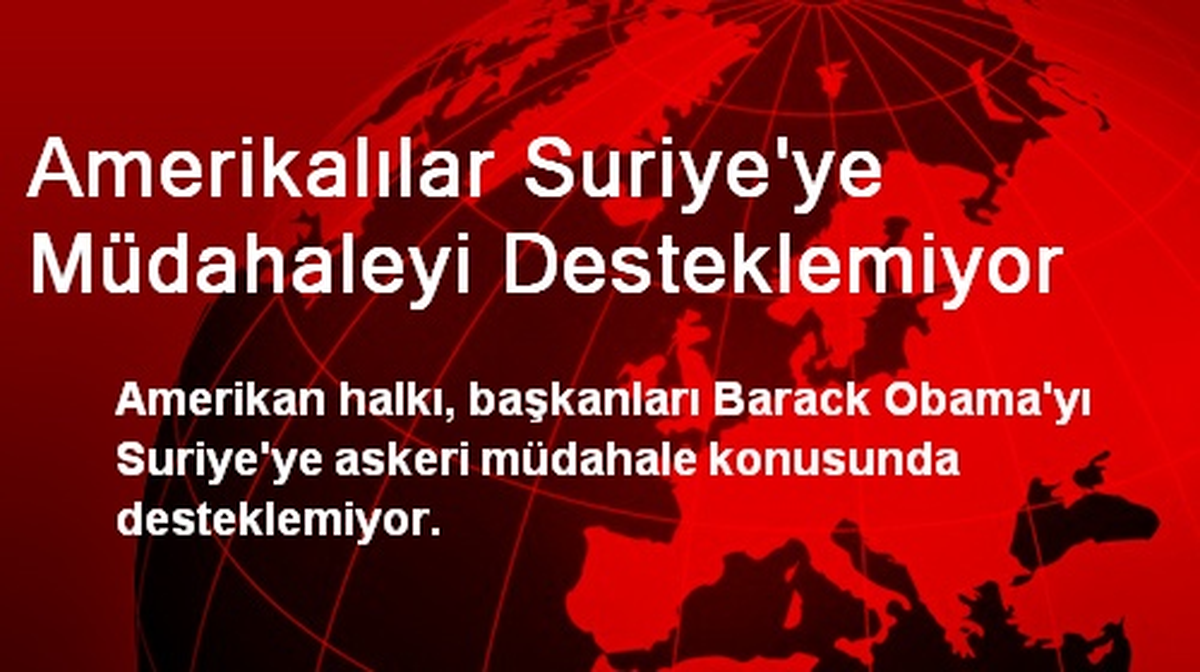 Amerikalılar Suriye\'ye Müdahaleyi Desteklemiyor
