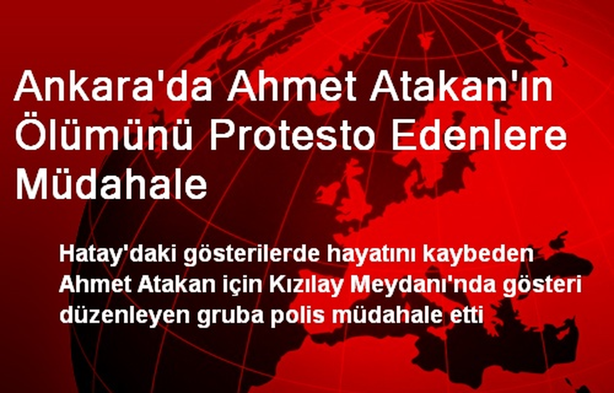 Ankara\'da Ahmet Atakan\'ın Ölümünü Protesto Edenlere Müdahale