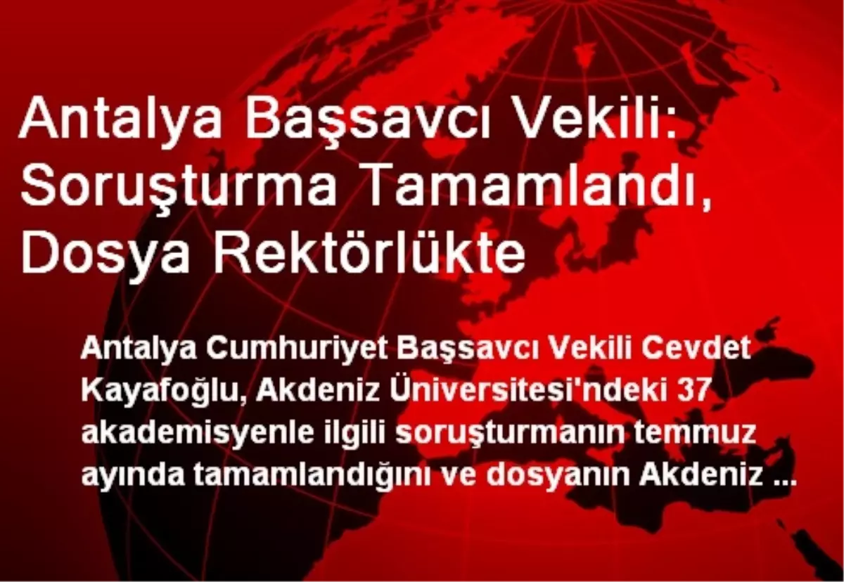 Antalya Başsavcı Vekili: Soruşturma Tamamlandı, Dosya Rektörlükte