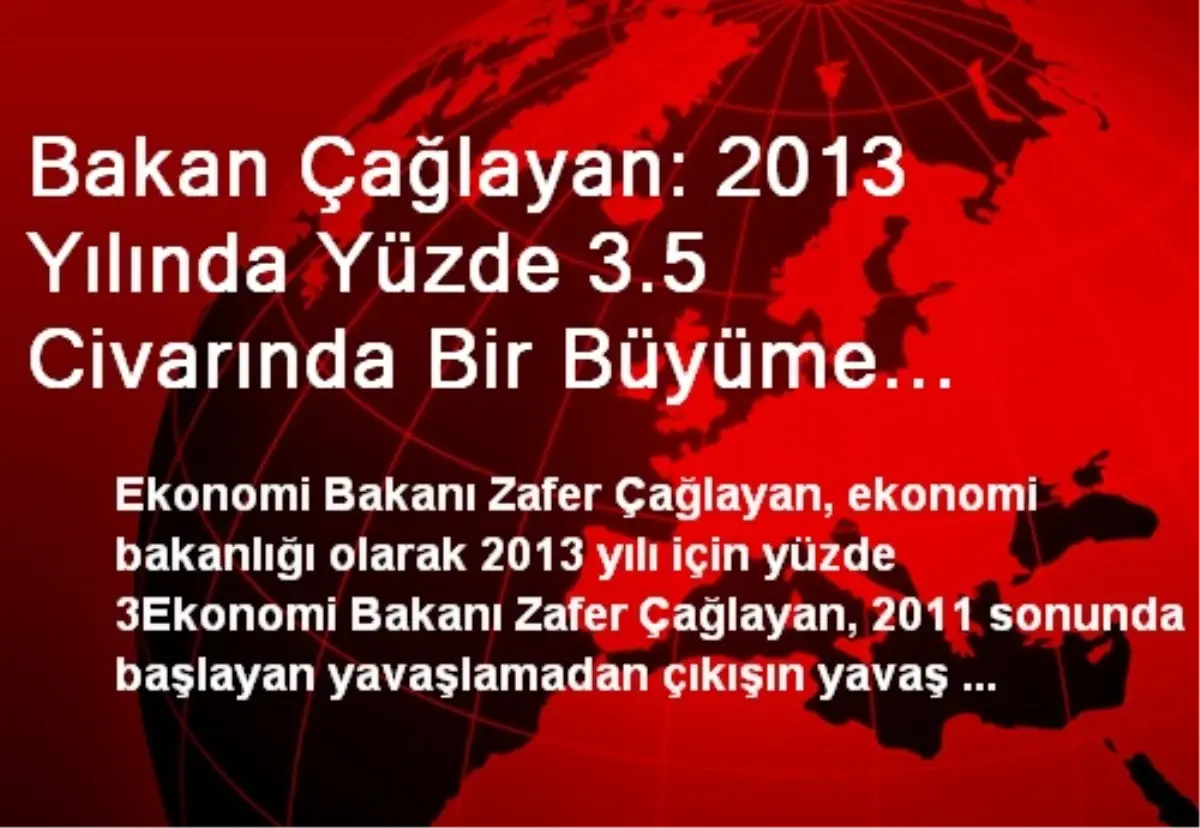 Bakan Çağlayan: 2013 Yılında Yüzde 3.5 Civarında Bir Büyüme Beklentimiz Var