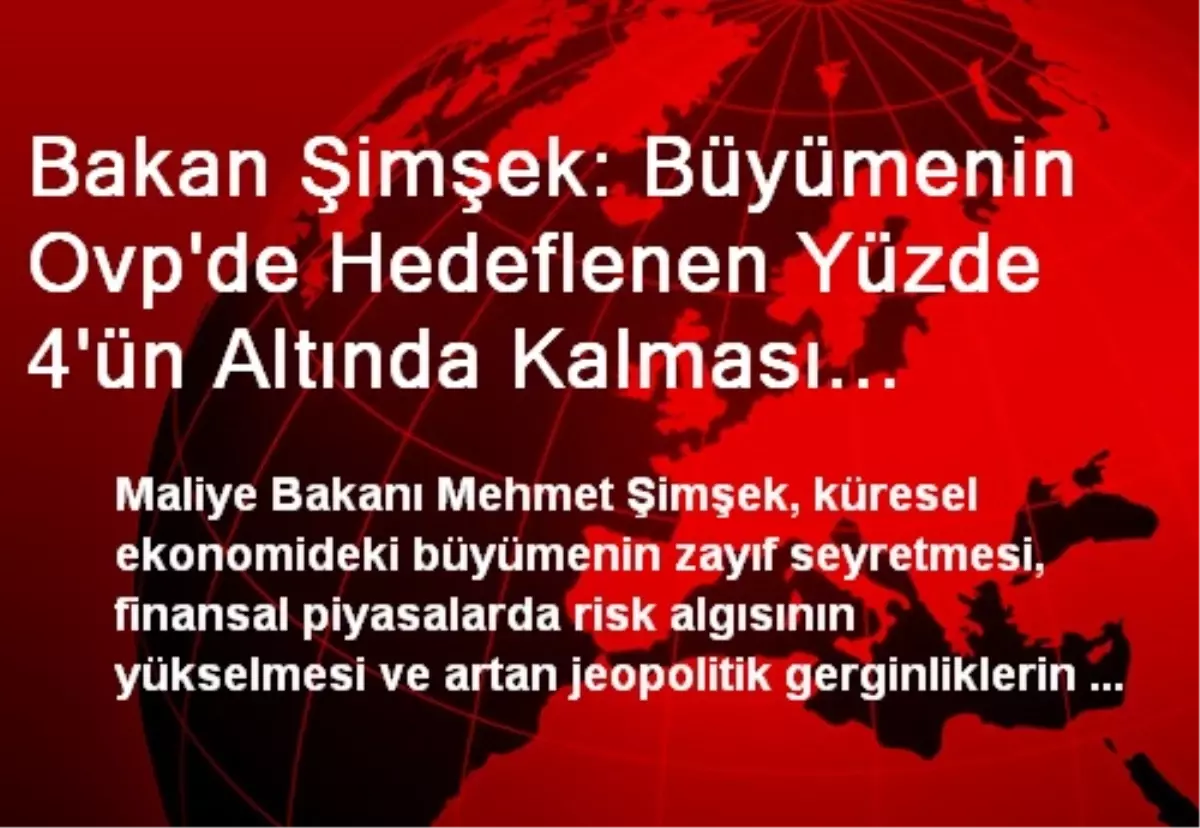 Bakan Şimşek: Büyümenin Ovp\'de Hedeflenen Yüzde 4\'ün Altında Kalması Muhtemel