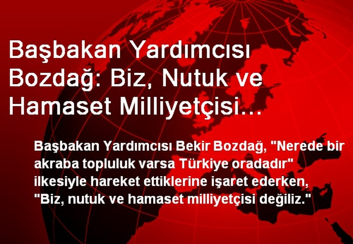 Başbakan Yardımcısı Bozdağ: Biz, Nutuk ve Hamaset Milliyetçisi Değiliz