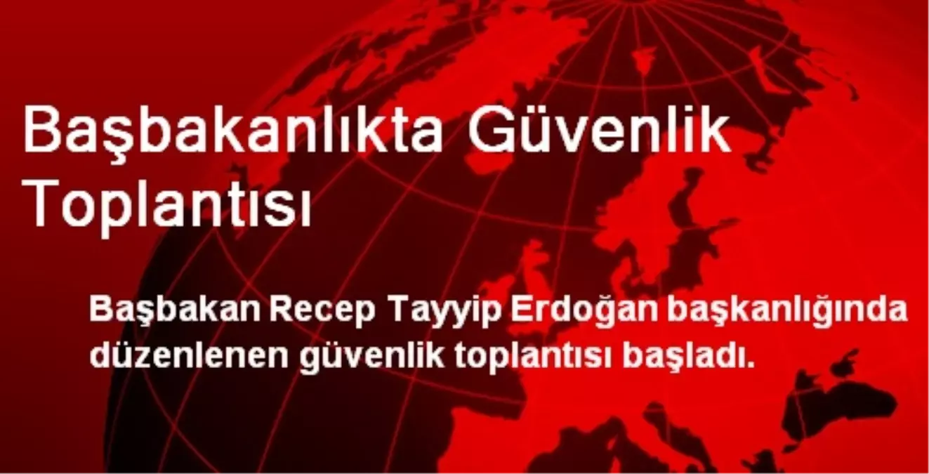 Başbakanlıkta Güvenlik Toplantısı