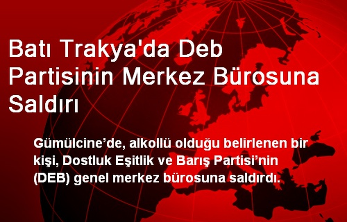 Batı Trakya\'da Deb Partisinin Merkez Bürosuna Saldırı
