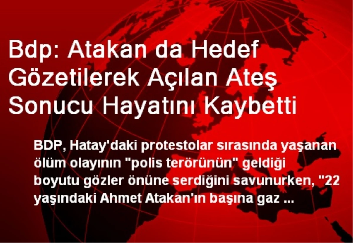 Bdp: Atakan da Hedef Gözetilerek Açılan Ateş Sonucu Hayatını Kaybetti