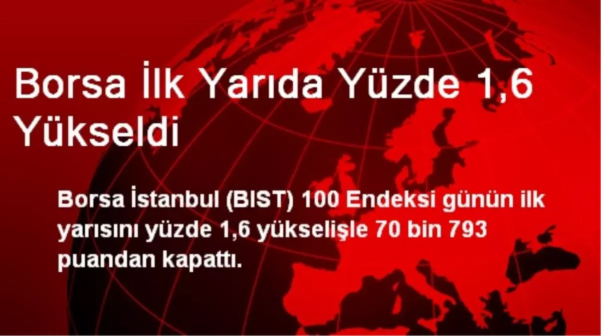 Borsa İlk Yarıda Yüzde 1,6 Yükseldi