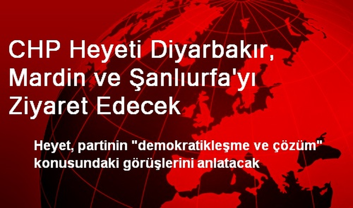 CHP Heyeti Diyarbakır, Mardin ve Şanlıurfa\'yı Ziyaret Edecek