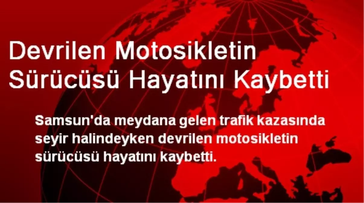 Devrilen Motosikletin Sürücüsü Hayatını Kaybetti