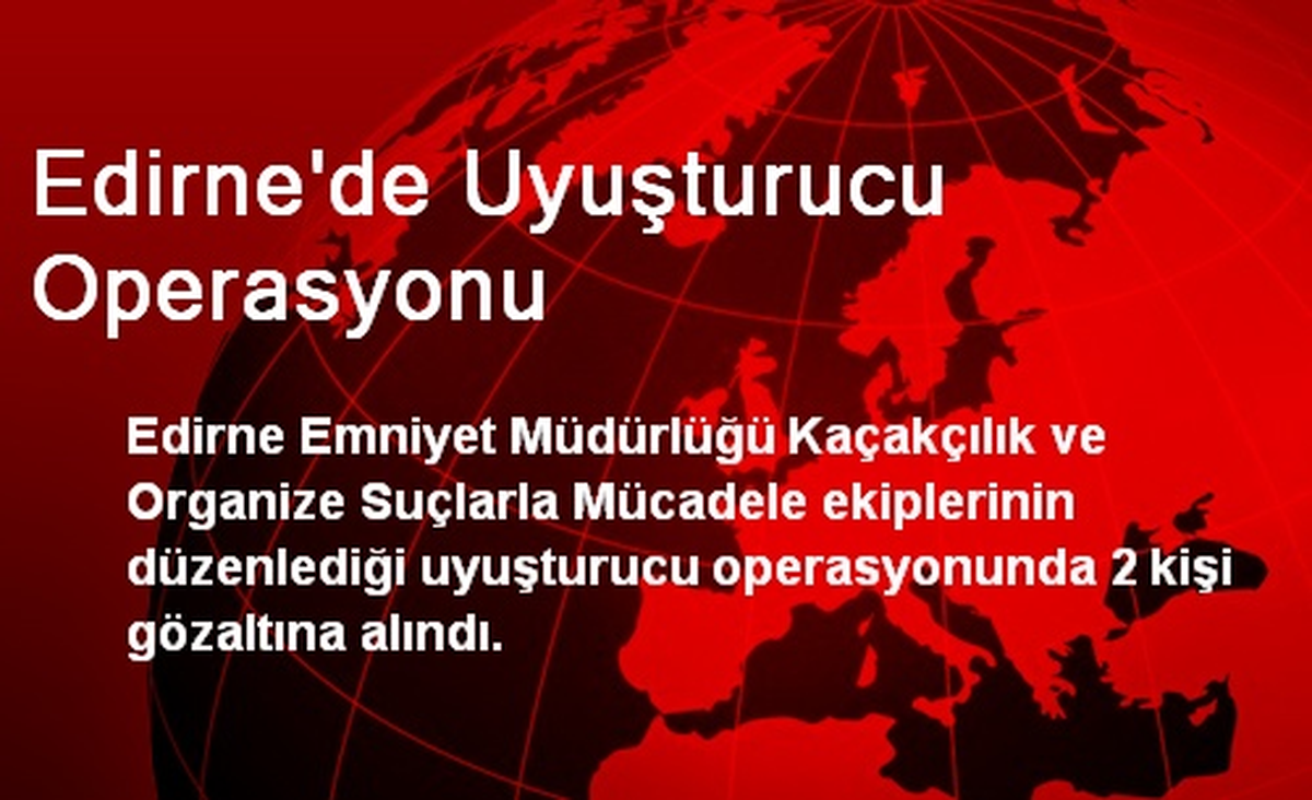 Edirne\'de Uyuşturucu Operasyonu