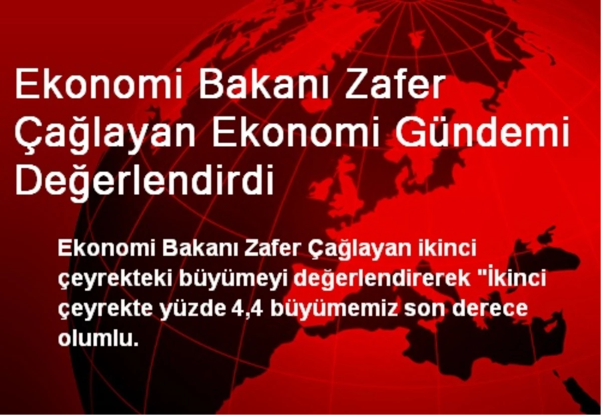 Ekonomi Bakanı Zafer Çağlayan Ekonomi Gündemi Değerlendirdi