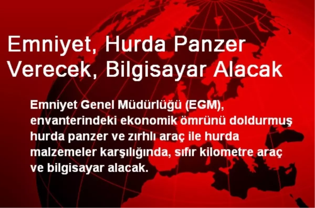 Emniyet, Hurda Panzer Verecek, Bilgisayar Alacak