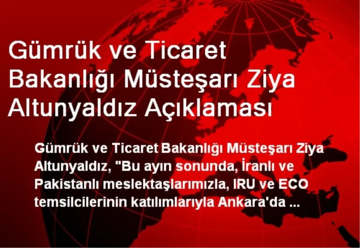 Gümrük ve Ticaret Bakanlığı Müsteşarı Ziya Altunyaldız Açıklaması