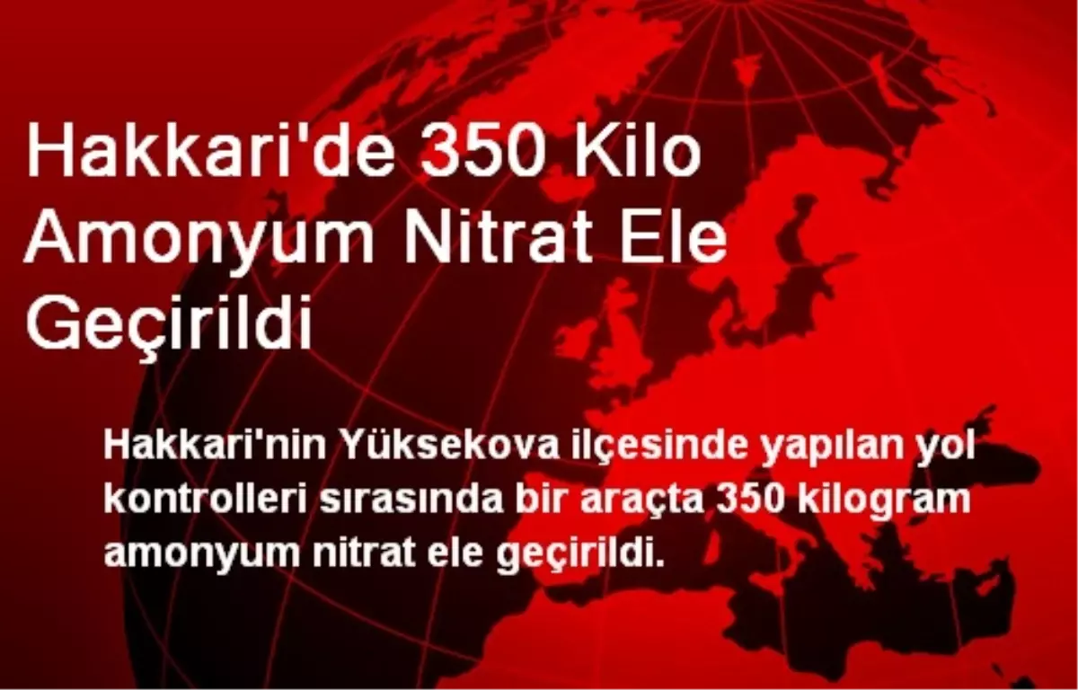 Hakkari\'de 350 Kilo Amonyum Nitrat Ele Geçirildi