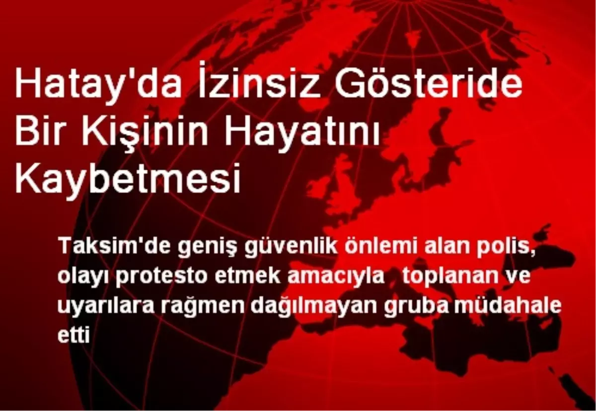 Hatay\'da İzinsiz Gösteride Bir Kişinin Hayatını Kaybetmesi