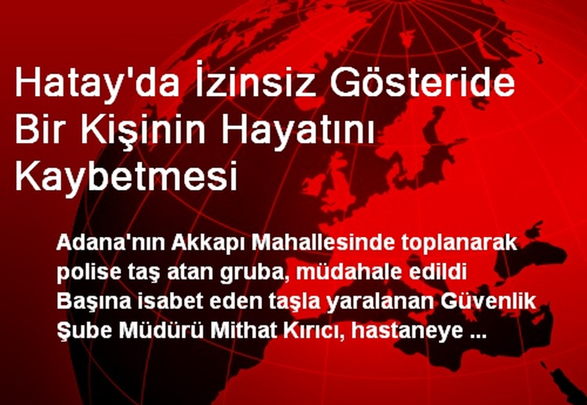 Hatay\'da İzinsiz Gösteride Bir Kişinin Hayatını Kaybetmesi