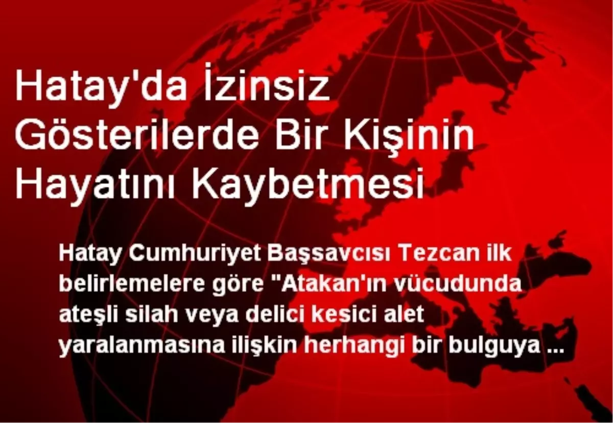 Hatay\'da İzinsiz Gösterilerde Bir Kişinin Hayatını Kaybetmesi