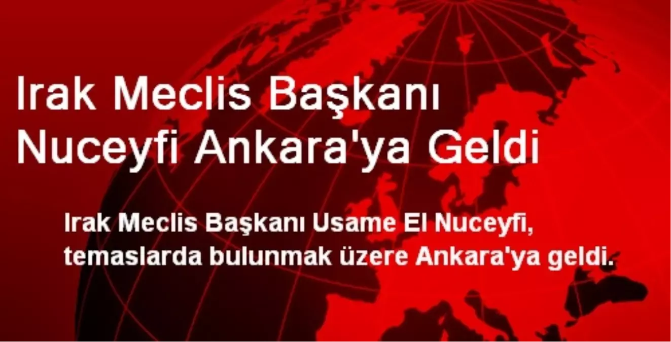 Irak Meclis Başkanı Nuceyfi Ankara\'ya Geldi