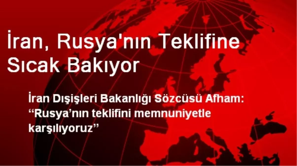 İran, Rusya\'nın Teklifine Sıcak Bakıyor