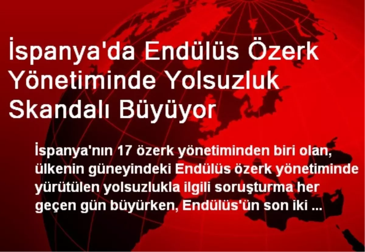 İspanya\'da Endülüs Özerk Yönetiminde Yolsuzluk Skandalı Büyüyor