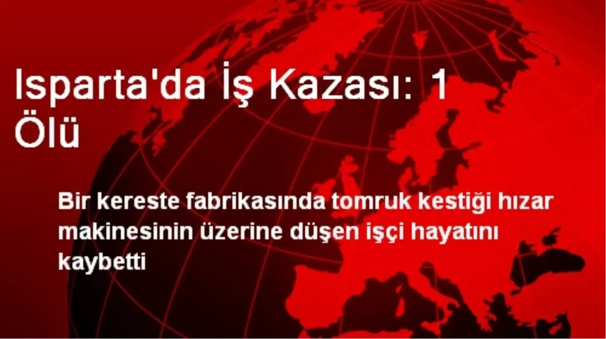 Isparta\'da İş Kazası: 1 Ölü