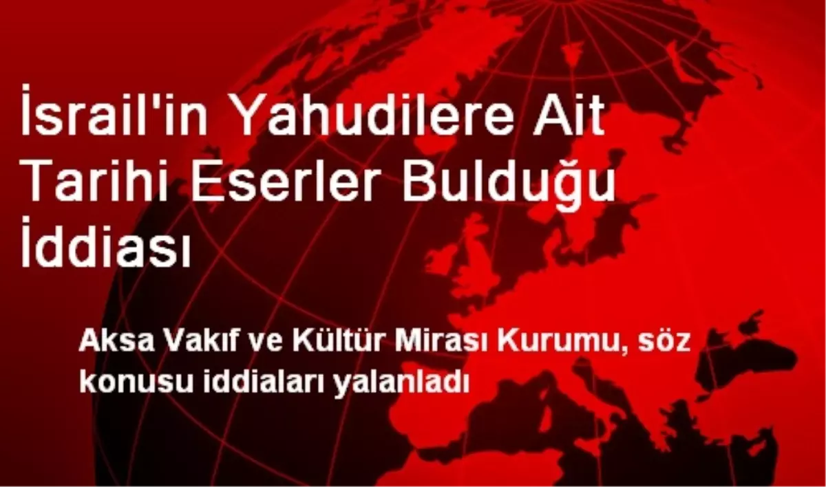 İsrail\'in Yahudilere Ait Tarihi Eserler Bulduğu İddiası