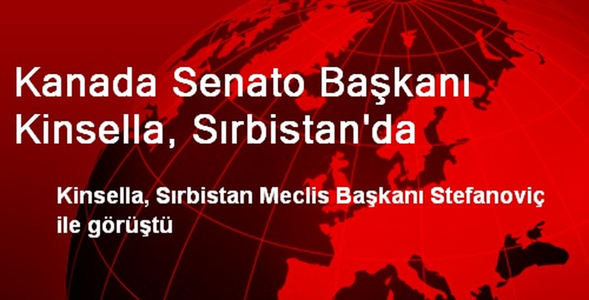 Kanada Senato Başkanı Kinsella, Sırbistan\'da