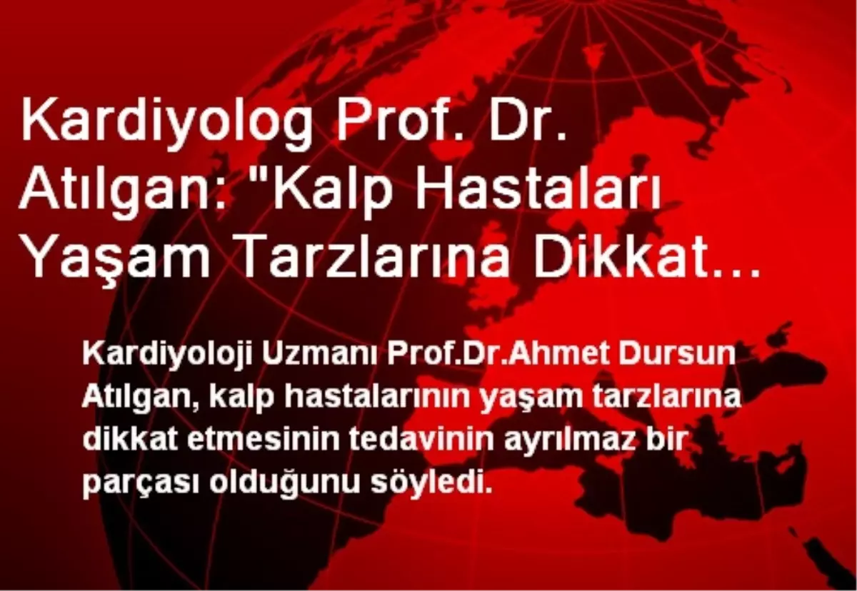 Kardiyolog Prof. Dr. Atılgan: "Kalp Hastaları Yaşam Tarzlarına Dikkat Etmeli"