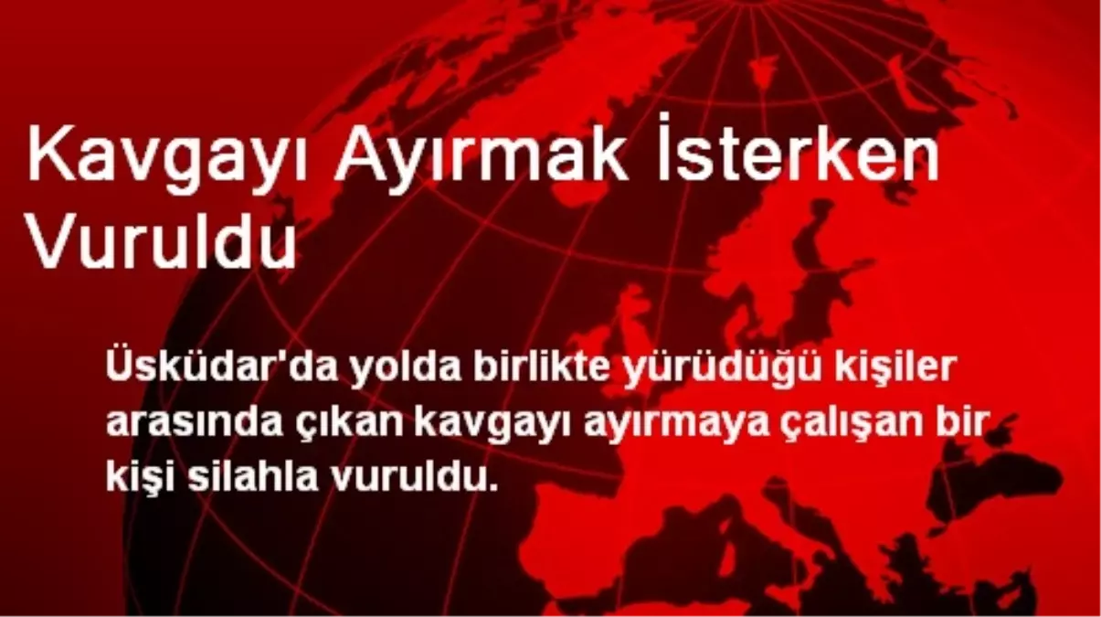 Kavgayı Ayırmak İsterken Vuruldu