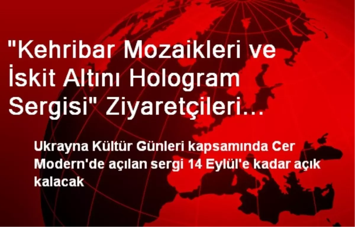 "Kehribar Mozaikleri ve İskit Altını Hologram Sergisi" Ziyaretçileri Bekliyor