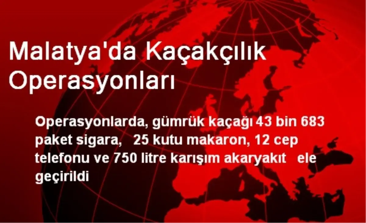 Malatya\'da Kaçakçılık Operasyonları