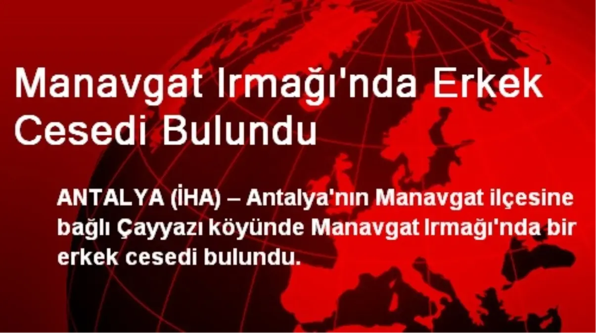 Manavgat Irmağı\'nda Erkek Cesedi Bulundu