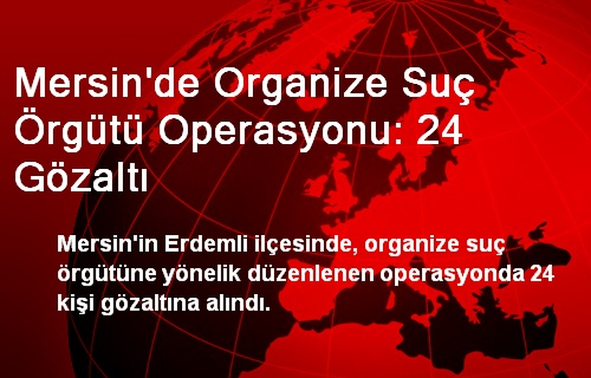 Mersin\'de Organize Suç Örgütü Operasyonu: 24 Gözaltı