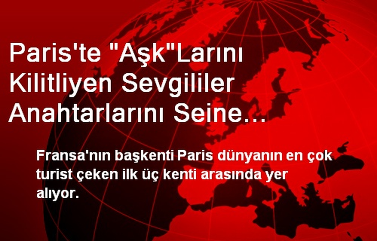 Paris\'te "Aşk"Larını Kilitliyen Sevgililer Anahtarlarını Seine Nehrine Atıyor