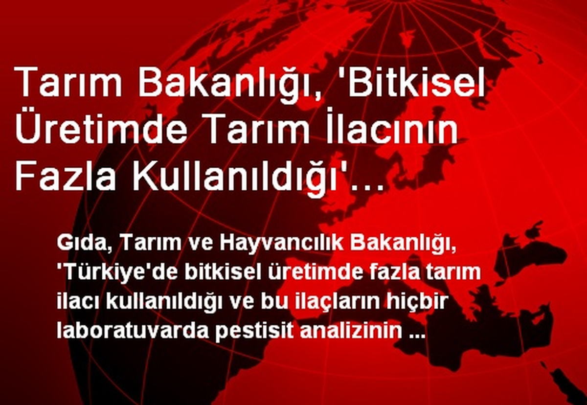 Tarım Bakanlığı, \'Bitkisel Üretimde Tarım İlacının Fazla Kullanıldığı\' İddialarını Yalanladı