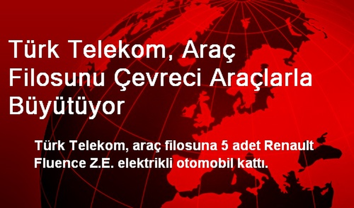Türk Telekom, Araç Filosunu Çevreci Araçlarla Büyütüyor