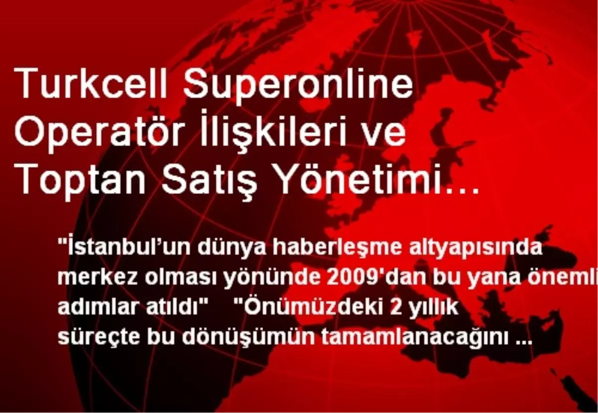 Turkcell Superonline Operatör İlişkileri ve Toptan Satış Yönetimi Direktörü Erdem Açıklaması