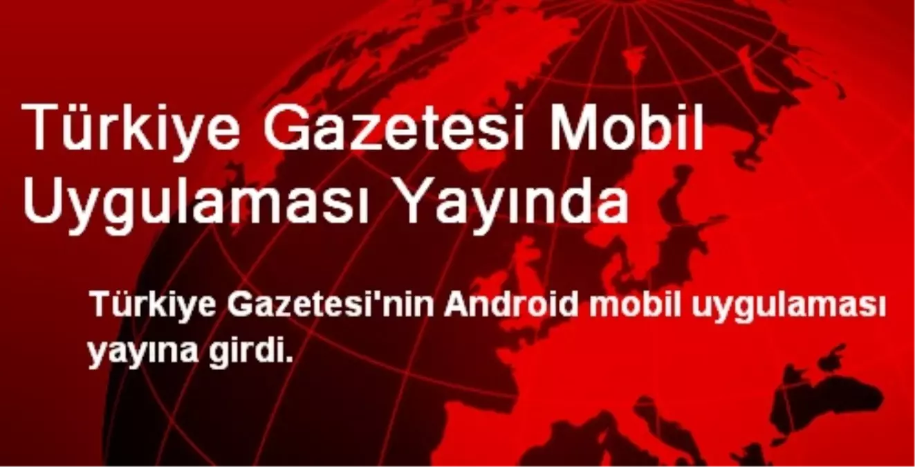 Türkiye Gazetesi Mobil Uygulaması Yayında