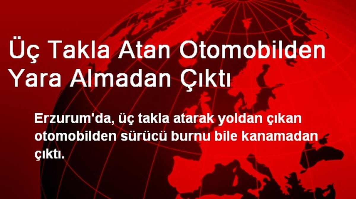Üç Takla Atan Otomobilden Yara Almadan Çıktı