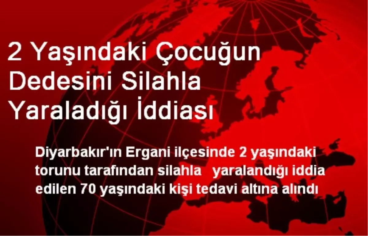 2 Yaşındaki Çocuğun Dedesini Silahla Yaraladığı İddiası