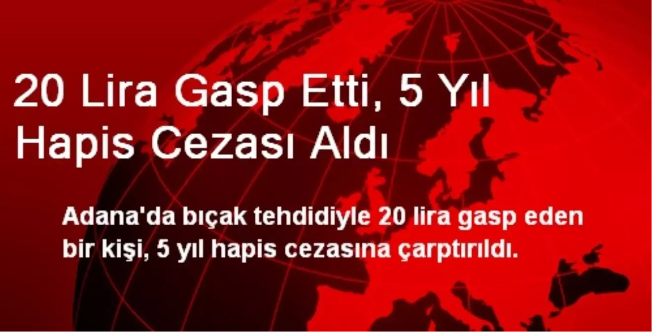 20 Lira Gasp Etti, 5 Yıl Hapis Cezası Aldı