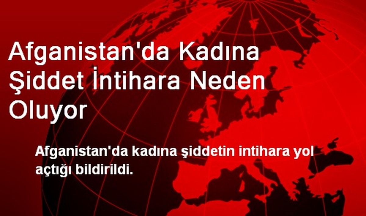 Afganistan\'da Kadına Şiddet İntihara Neden Oluyor