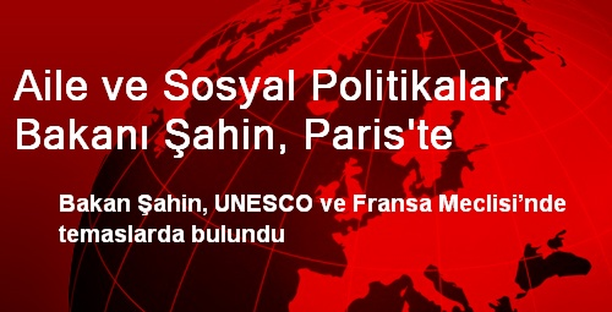 Aile ve Sosyal Politikalar Bakanı Şahin, Paris\'te