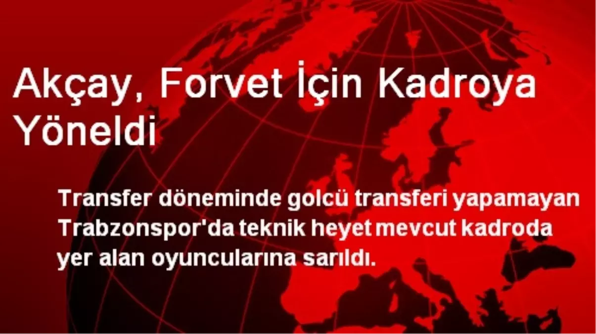 Akçay, Forvet İçin Kadroya Yöneldi