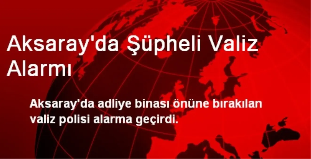 Aksaray\'da Şüpheli Valiz Alarmı