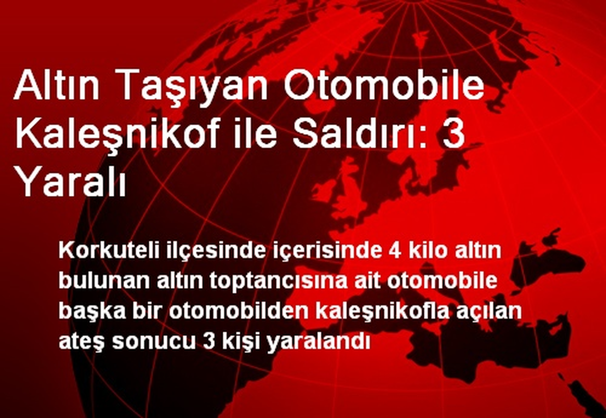 Altın Taşıyan Otomobile Kaleşnikof ile Saldırı: 3 Yaralı